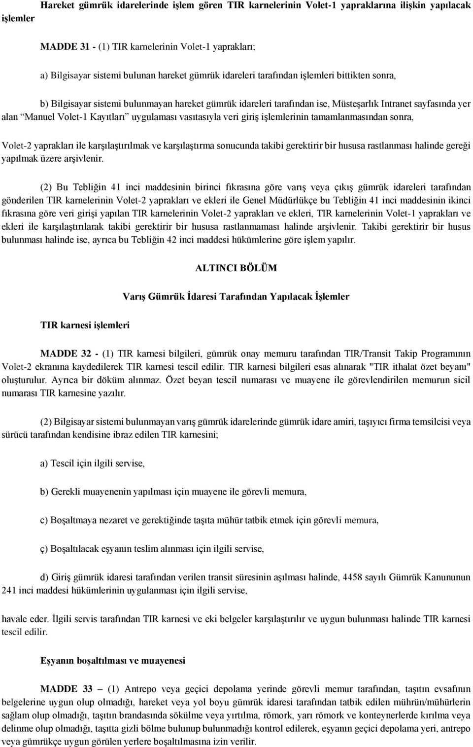 uygulaması vasıtasıyla veri giriş işlemlerinin tamamlanmasından sonra, Volet-2 yaprakları ile karşılaştırılmak ve karşılaştırma sonucunda takibi gerektirir bir hususa rastlanması halinde gereği