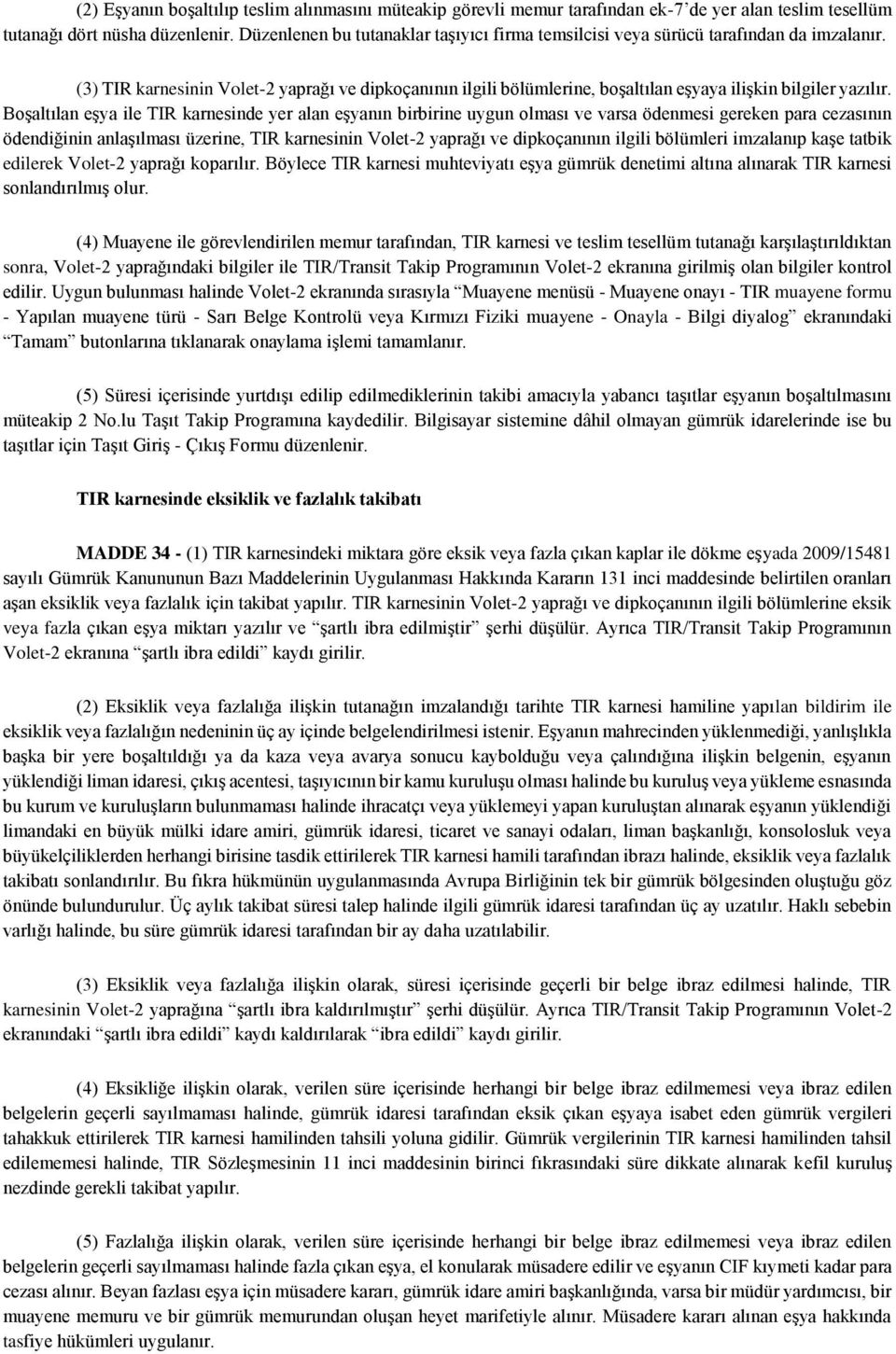 (3) TIR karnesinin Volet-2 yaprağı ve dipkoçanının ilgili bölümlerine, boşaltılan eşyaya ilişkin bilgiler yazılır.