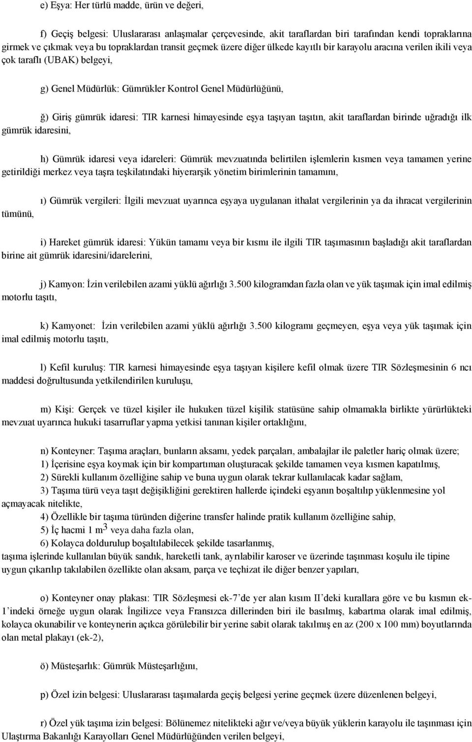 himayesinde eşya taşıyan taşıtın, akit taraflardan birinde uğradığı ilk gümrük idaresini, h) Gümrük idaresi veya idareleri: Gümrük mevzuatında belirtilen işlemlerin kısmen veya tamamen yerine