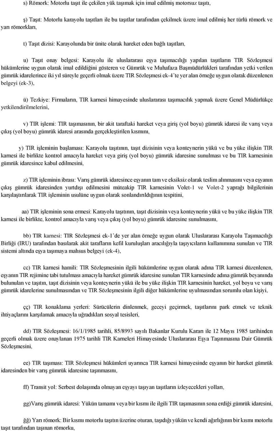 hükümlerine uygun olarak imal edildiğini gösteren ve Gümrük ve Muhafaza Başmüdürlükleri tarafından yetki verilen gümrük idarelerince iki yıl süreyle geçerli olmak üzere TIR Sözleşmesi ek-4 te yer