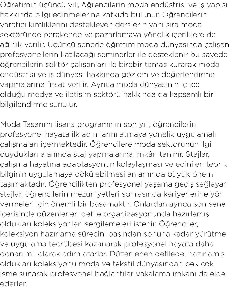 Üçüncü senede öğretim moda dünyasında çalışan profesyonellerin katılacağı seminerler ile desteklenir bu sayede öğrencilerin sektör çalışanları ile birebir temas kurarak moda endüstrisi ve iş dünyası