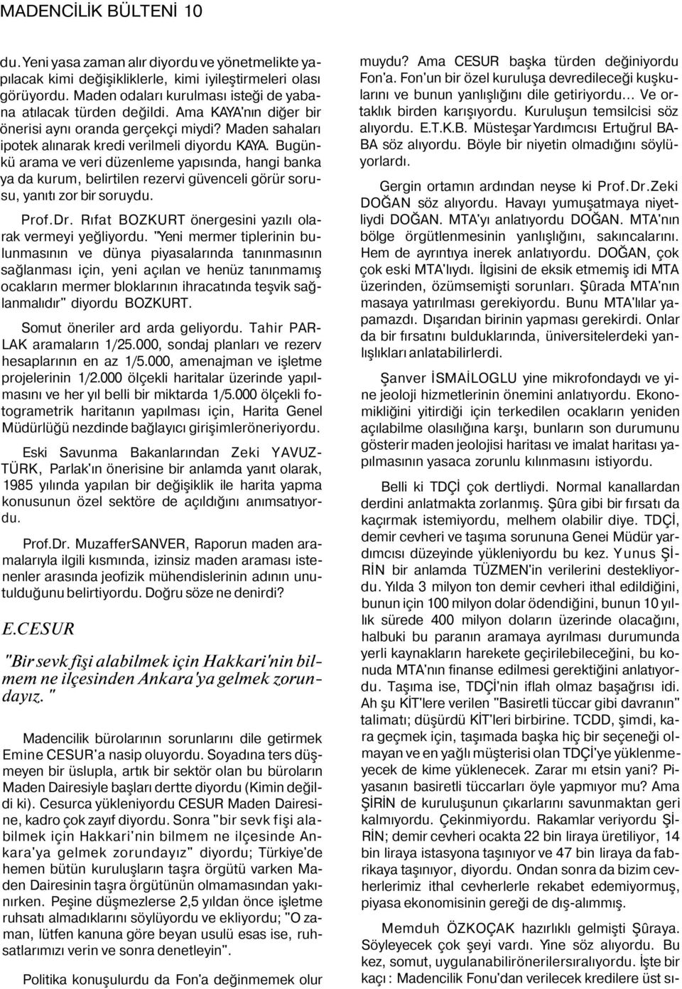 Bugünkü arama ve veri düzenleme yapısında, hangi banka ya da kurum, belirtilen rezervi güvenceli görür sorusu, yanıtı zor bir soruydu. Prof.Dr.