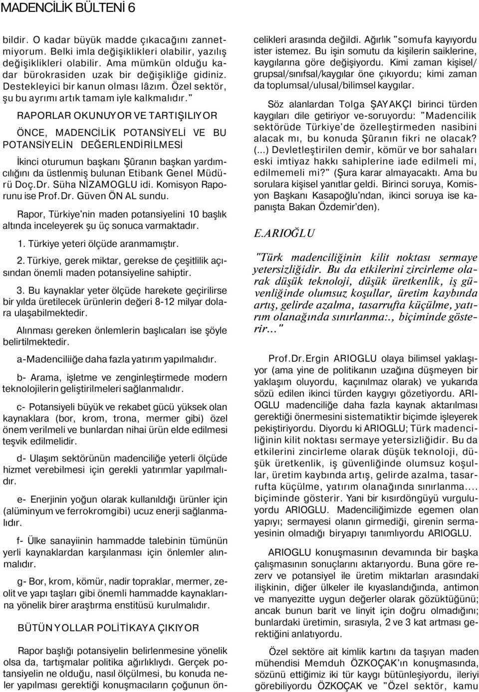 " RAPORLAR OKUNUYOR VE TARTIŞILIYOR ÖNCE, MADENCİLİK POTANSİYELİ VE BU POTANSİYELİN DEĞERLENDİRİLMESİ İkinci oturumun başkanı Şûranın başkan yardımcılığını da üstlenmiş bulunan Etibank Genel Müdürü