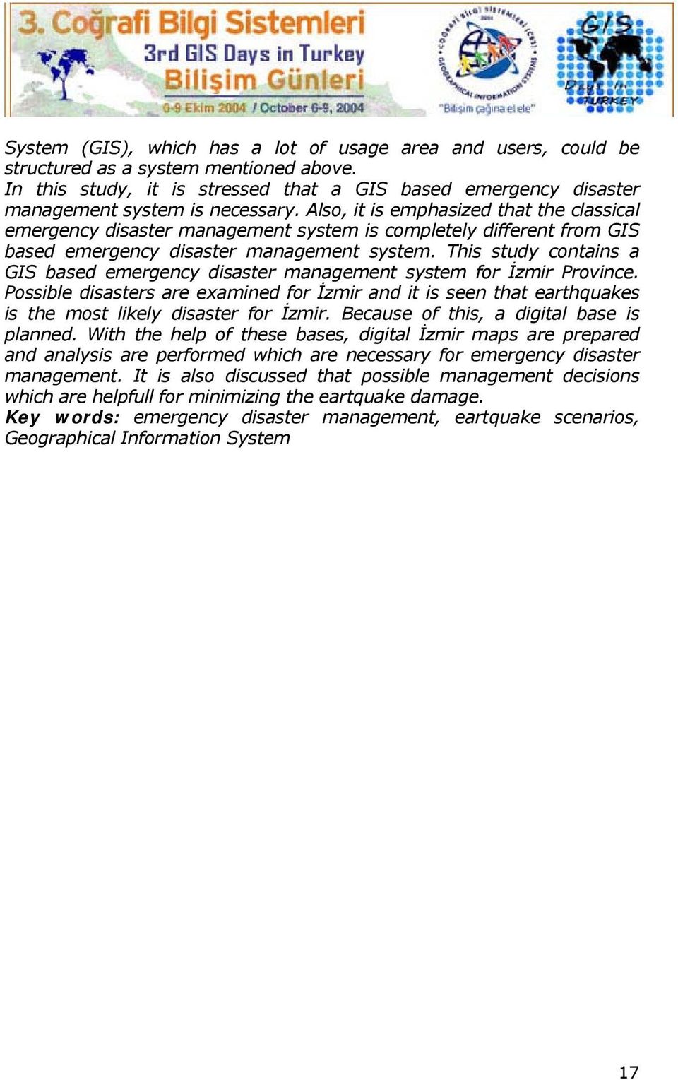 Also, it is emphasized that the classical emergency disaster management system is completely different from GIS based emergency disaster management system.