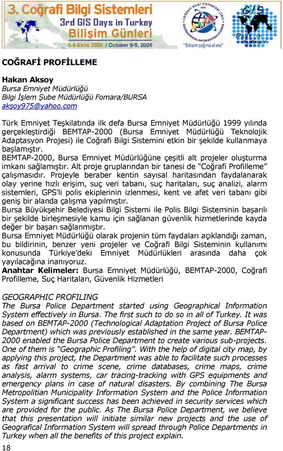 şekilde kullanmaya başlamıştır. BEMTAP-2000, Bursa Emniyet Müdürlüğüne çeşitli alt projeler oluşturma imkanı sağlamıştır. Alt proje gruplarından bir tanesi de Coğrafi Profilleme çalışmasıdır.