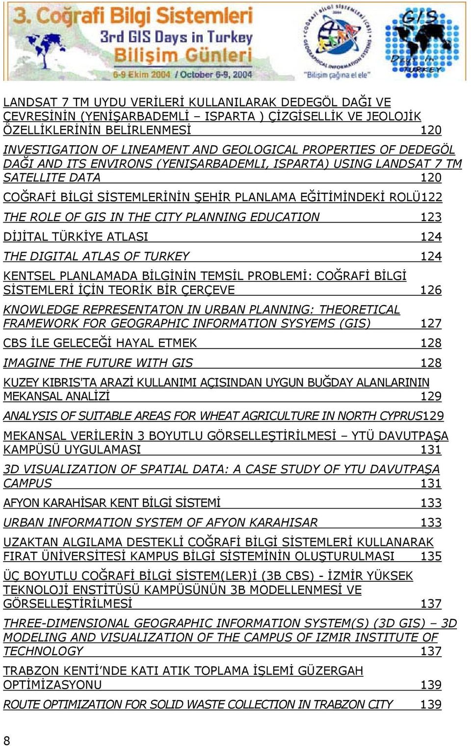 PLANNING EDUCATION 123 DİJİTAL TÜRKİYE ATLASI 124 THE DIGITAL ATLAS OF TURKEY 124 KENTSEL PLANLAMADA BİLGİNİN TEMSİL PROBLEMİ: COĞRAFİ BİLGİ SİSTEMLERİ İÇİN TEORİK BİR ÇERÇEVE 126 KNOWLEDGE