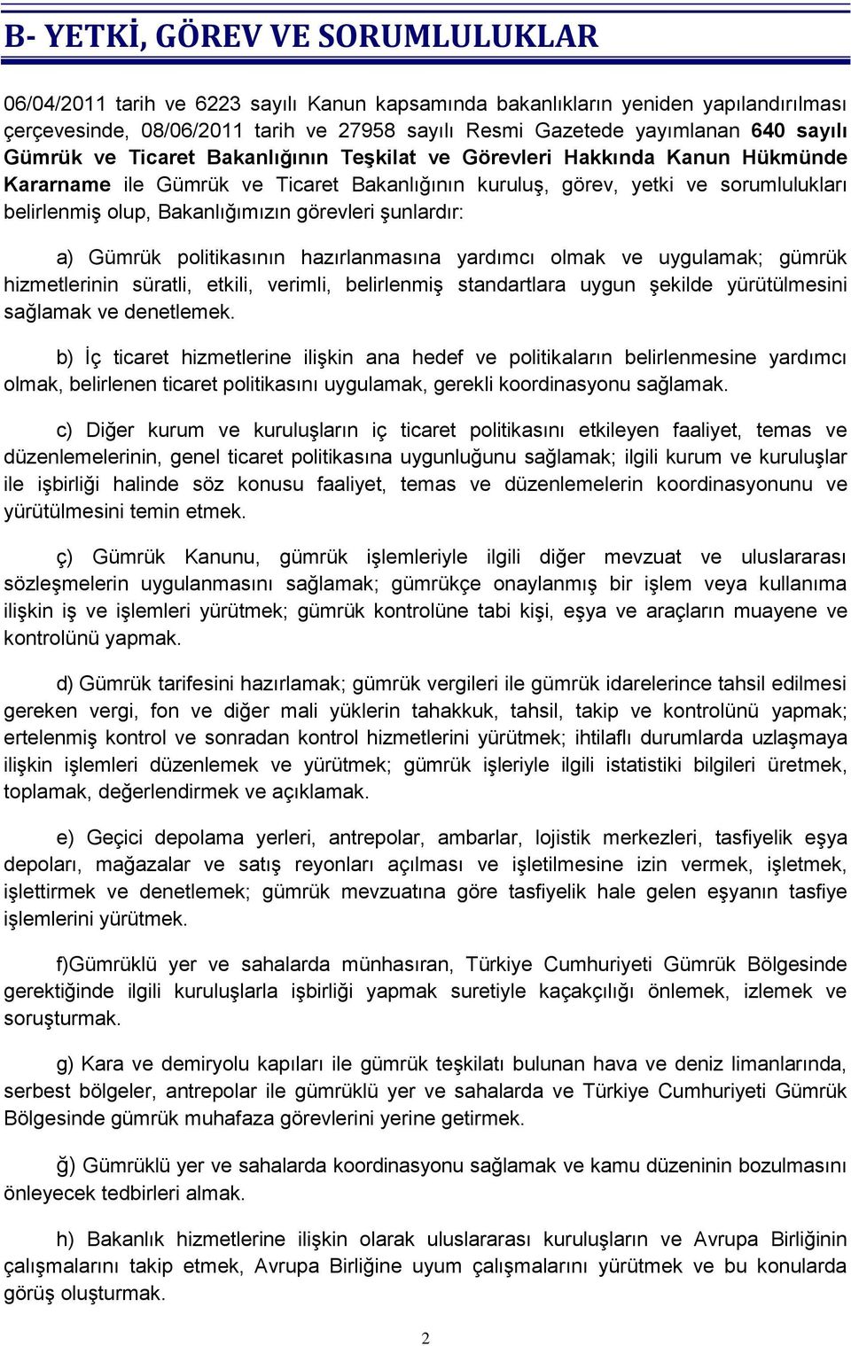 Bakanlığımızın görevleri şunlardır: a) Gümrük politikasının hazırlanmasına yardımcı olmak ve uygulamak; gümrük hizmetlerinin süratli, etkili, verimli, belirlenmiş standartlara uygun şekilde