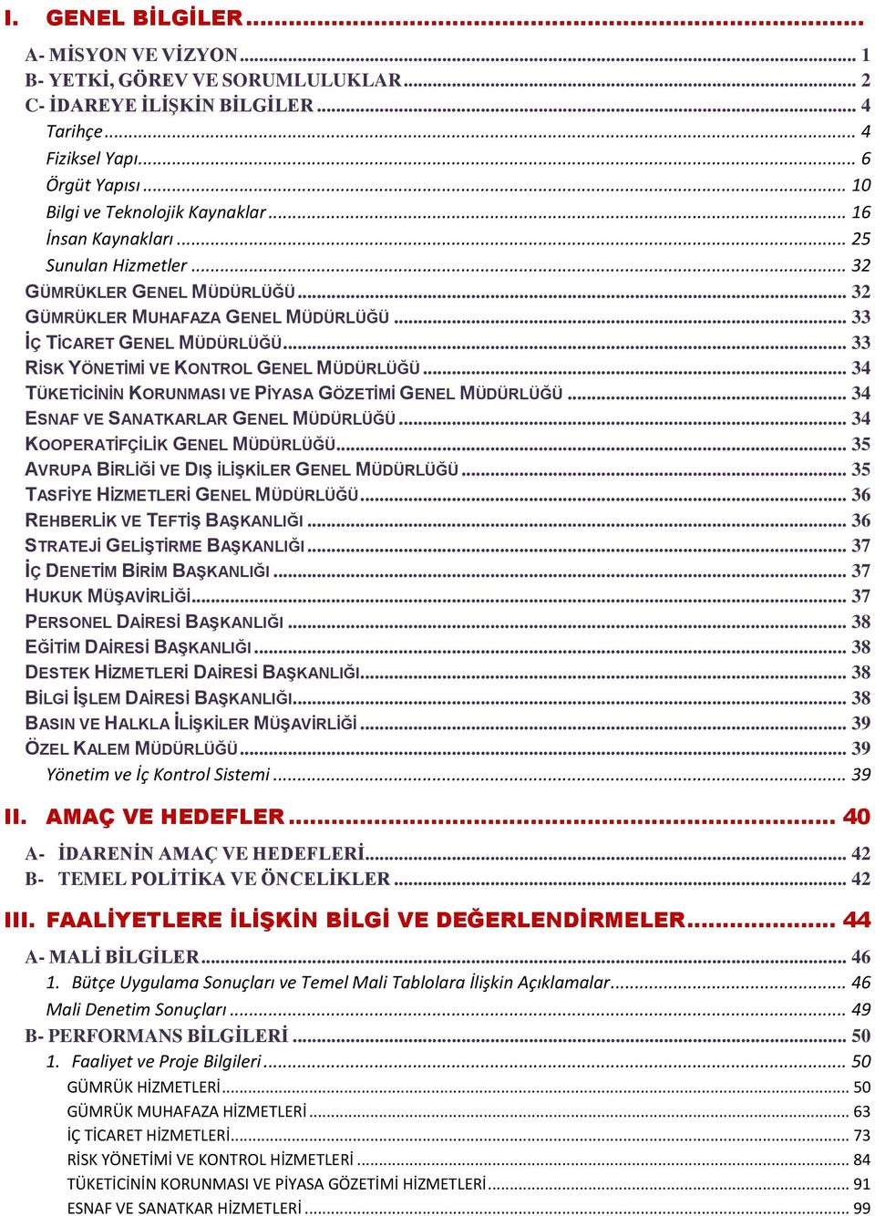 .. 34 TÜKETİCİNİN KORUNMASI VE PİYASA GÖZETİMİ GENEL MÜDÜRLÜĞÜ... 34 ESNAF VE SANATKARLAR GENEL MÜDÜRLÜĞÜ... 34 KOOPERATİFÇİLİK GENEL MÜDÜRLÜĞÜ... 35 AVRUPA BİRLİĞİ VE DIŞ İLİŞKİLER GENEL MÜDÜRLÜĞÜ.