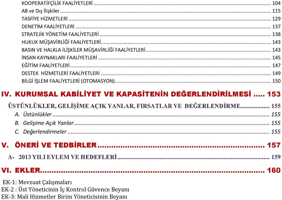 .. 149 BİLGİ İŞLEM FAALİYETLERİ (OTOMASYON)... 150 IV. KURUMSAL KABİLİYET VE KAPASİTENİN DEĞERLENDİRİLMESİ... 153 ÜSTÜNLÜKLER, GELİŞİME AÇIK YANLAR, FIRSATLAR VE DEĞERLENDİRME... 155 A. Üstünlükler.