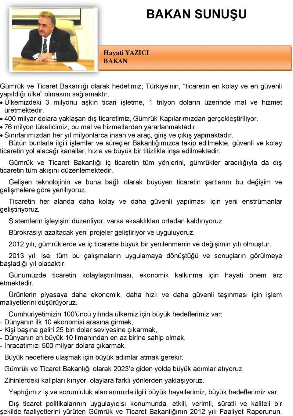 76 milyon tüketicimiz, bu mal ve hizmetlerden yararlanmaktadır. Sınırlarımızdan her yıl milyonlarca insan ve araç, giriş ve çıkış yapmaktadır.