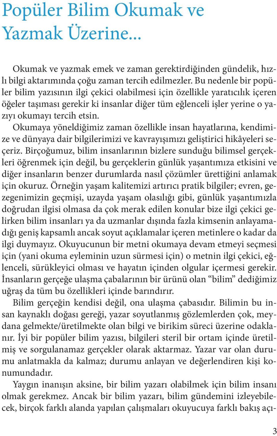 Okumaya yöneldiğimiz zaman özellikle insan hayatlarına, kendimize ve dünyaya dair bilgilerimizi ve kavrayışımızı geliştirici hikâyeleri seçeriz.