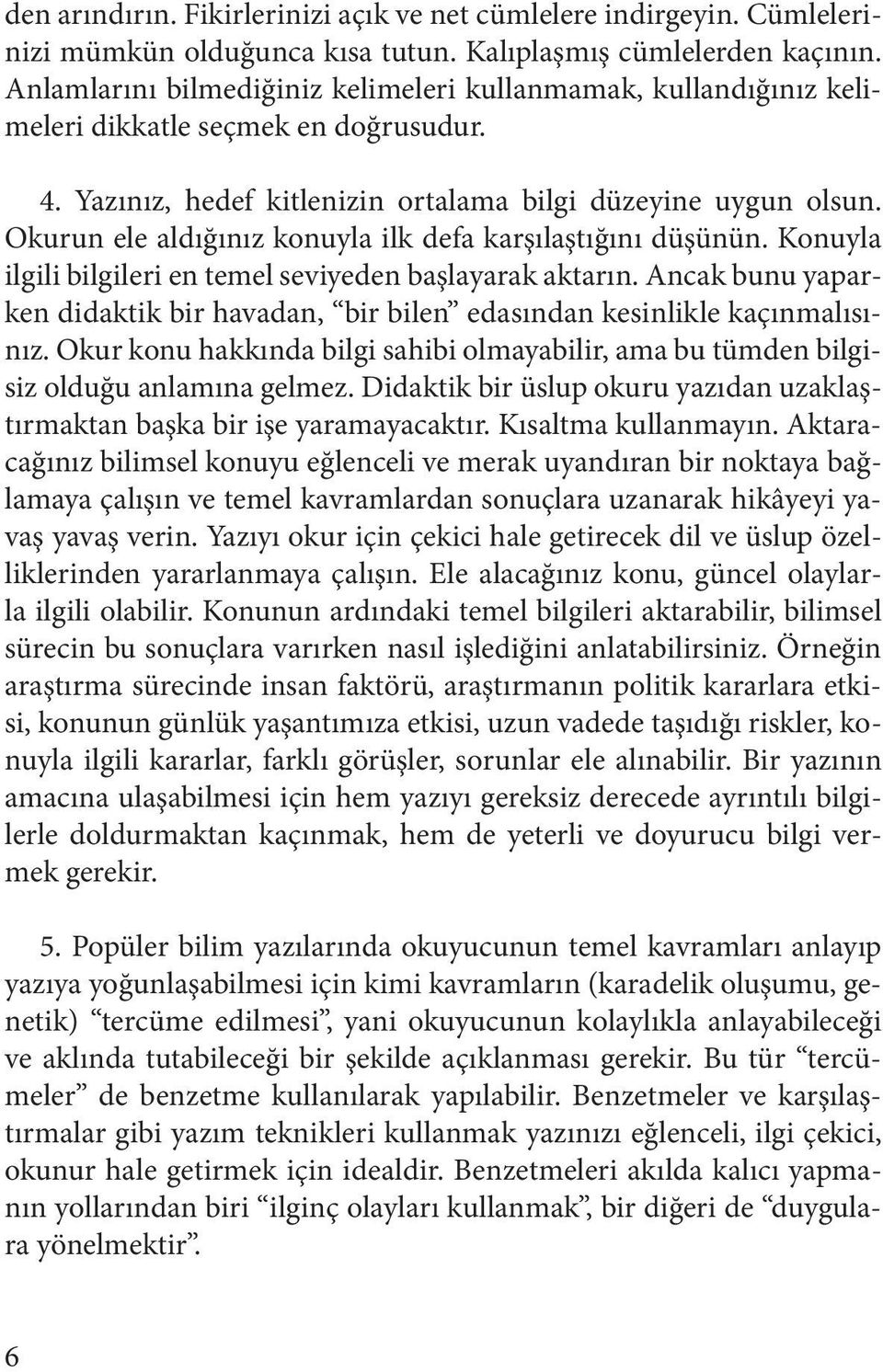 Okurun ele aldığınız konuyla ilk defa karşılaştığını düşünün. Konuyla ilgili bilgileri en temel seviyeden başlayarak aktarın.