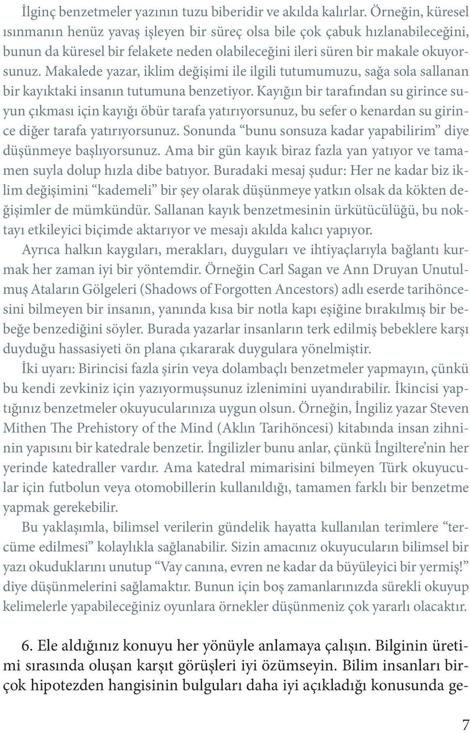 Makalede yazar, iklim değişimi ile ilgili tutumumuzu, sağa sola sallanan bir kayıktaki insanın tutumuna benzetiyor.