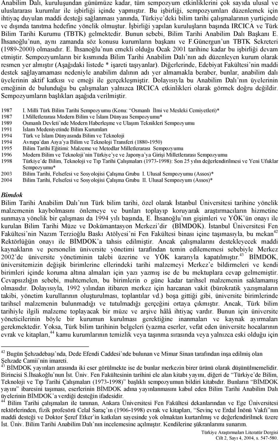 İşbirliği yapılan kuruluşların başında IRCICA ve Türk Bilim Tarihi Kurumu (TBTK) gelmektedir. Bunun sebebi, Bilim Tarihi Anabilim Dalı Başkanı E.