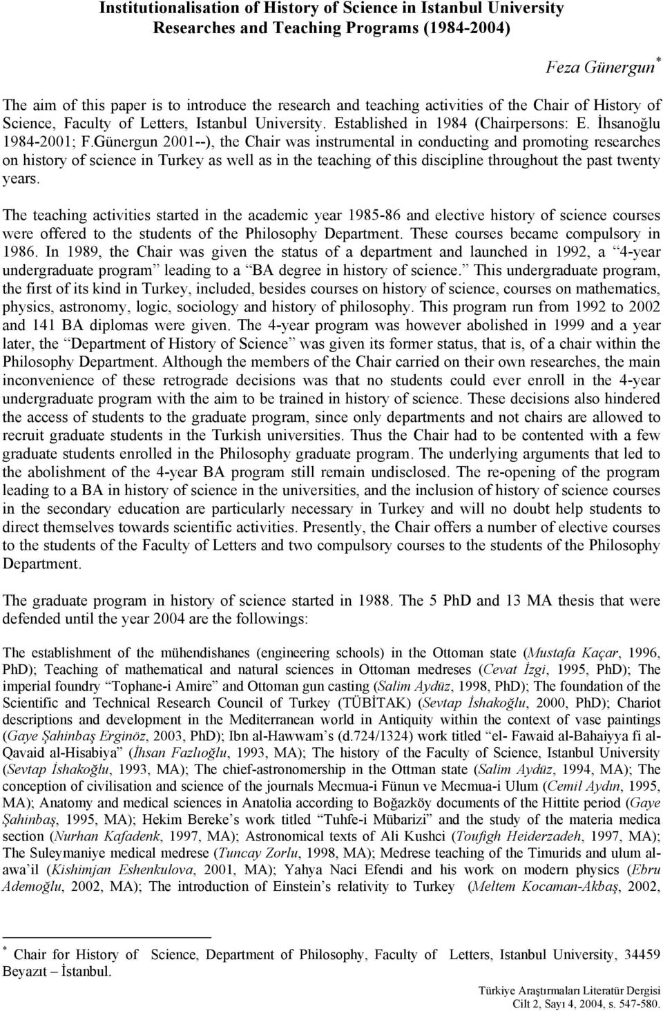 Günergun 2001--), the Chair was instrumental in conducting and promoting researches on history of science in Turkey as well as in the teaching of this discipline throughout the past twenty years.