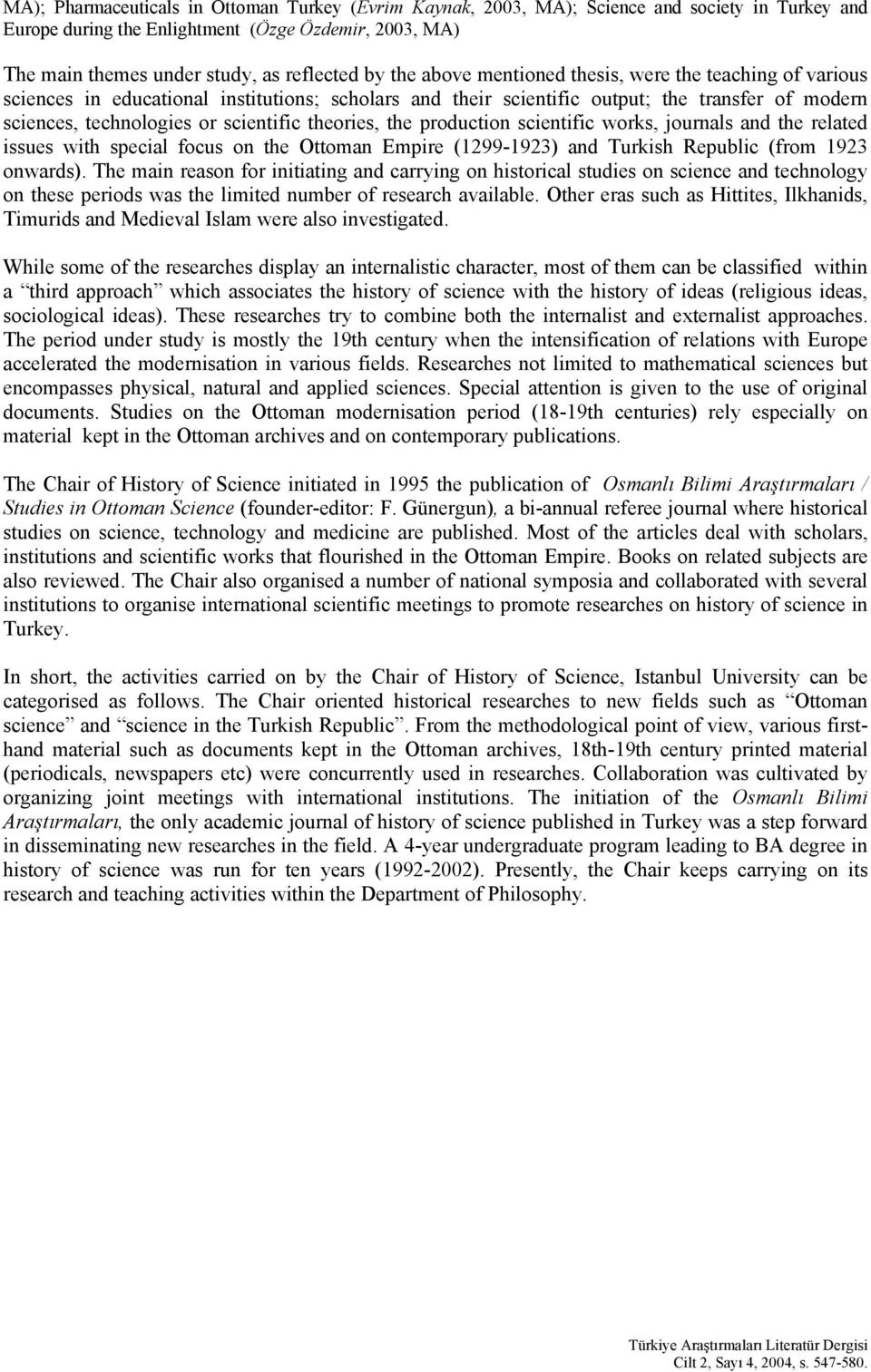 theories, the production scientific works, journals and the related issues with special focus on the Ottoman Empire (1299-1923) and Turkish Republic (from 1923 onwards).