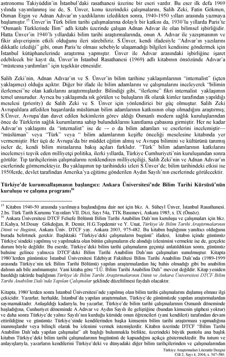 15 Ünver in Türk bilim tarihi çalışmalarına dolaylı bir katkısı da, 1930 lu yıllarda Paris te Osmanlı Türklerinde İlim adlı kitabı üzerinde çalışan Adnan Adıvar ile olan bilimsel işbirliğidir.