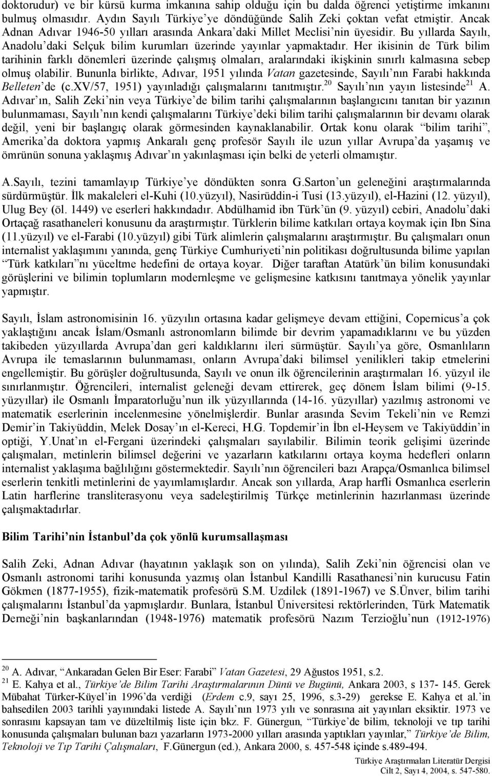 Her ikisinin de Türk bilim tarihinin farklı dönemleri üzerinde çalışmış olmaları, aralarındaki ikişkinin sınırlı kalmasına sebep olmuş olabilir.