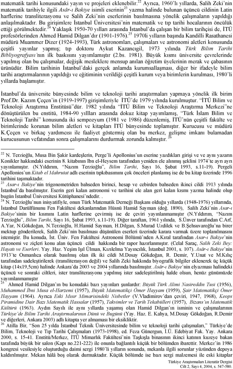 eserlerinin basılmasına yönelik çalışmaların yapıldığı anlaşılmaktadır. Bu girişimlere İstanbul Üniversitesi nin matematik ve tıp tarihi hocalarının öncülük ettiği görülmektedir.