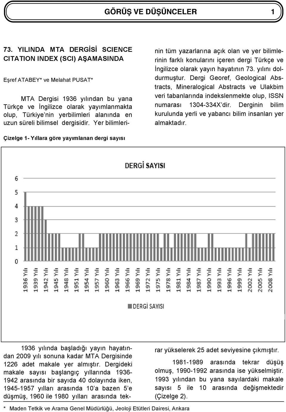 alanında en uzun süreli bilimsel dergisidir. Yer bilimleri- nin tüm yazarlarına açık olan ve yer bilimlerinin farklı konularını içeren dergi Türkçe ve İngilizce olarak yayın hayatının 73.