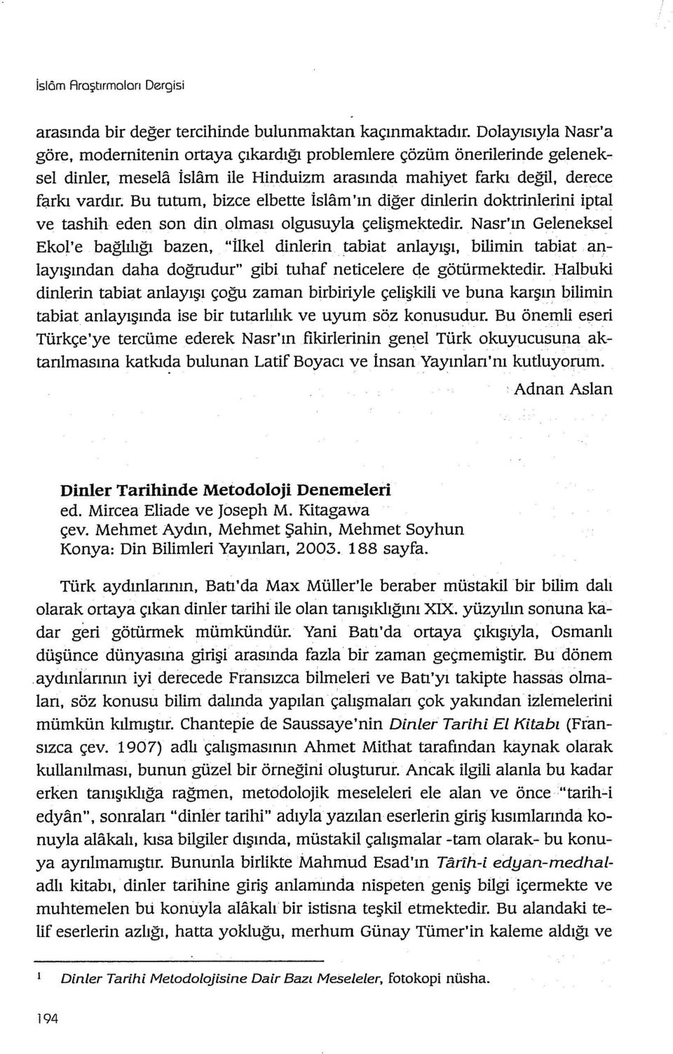 Bu tutum, bizce elbette islam 'ın diğer dinlerin doktrinlerini iptal ve tashih eden son din olması olgusuyla çelişmektedir.