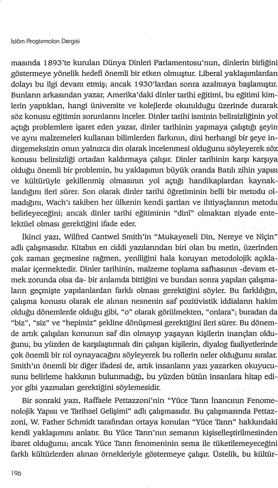 Bunların arkasından yazar, Amerika'daki dinler tarihi eğitimi, bu eğitimi kimlerin yaptıkları, hangi üniversite ve kolejlerde okurulduğu üzerinde durarak söz konusu eğitimin sorunlarını inceler.