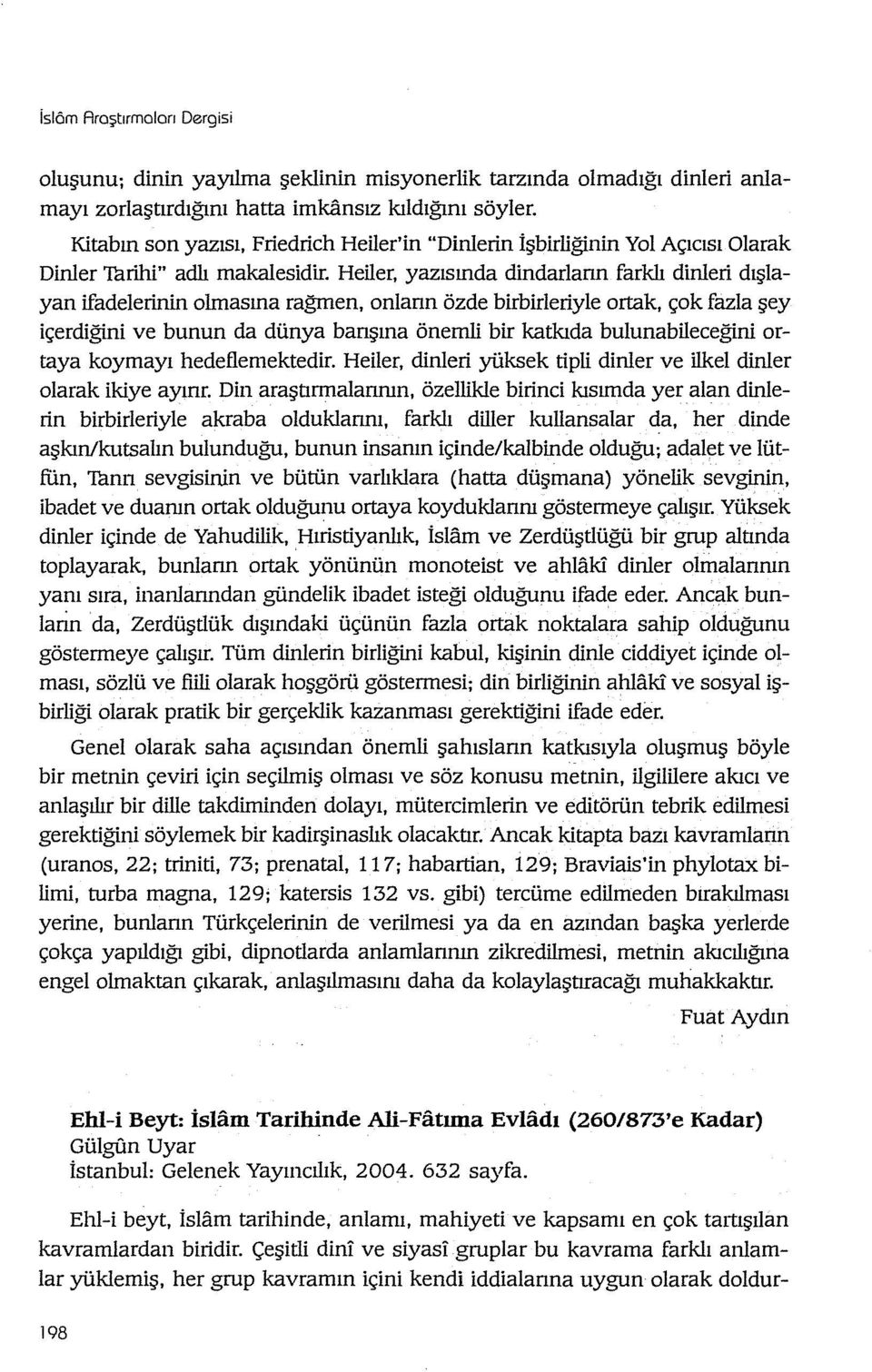 Heiler, yazısında dindarlann farklı dinleri dışlayan ifadelerinin olmasına rağmen, onlann özde birbirleriyle ortak, çok fazla şey içerdiğini ve bunun da dünya banşına önemli bir katkıda