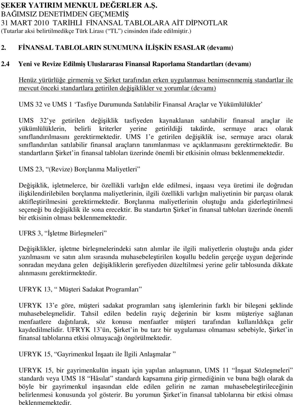 getirilen değişiklikler ve yorumlar (devamı) UMS 32 ve UMS 1 Tasfiye Durumunda Satılabilir Finansal Araçlar ve Yükümlülükler UMS 32 ye getirilen değişiklik tasfiyeden kaynaklanan satılabilir finansal