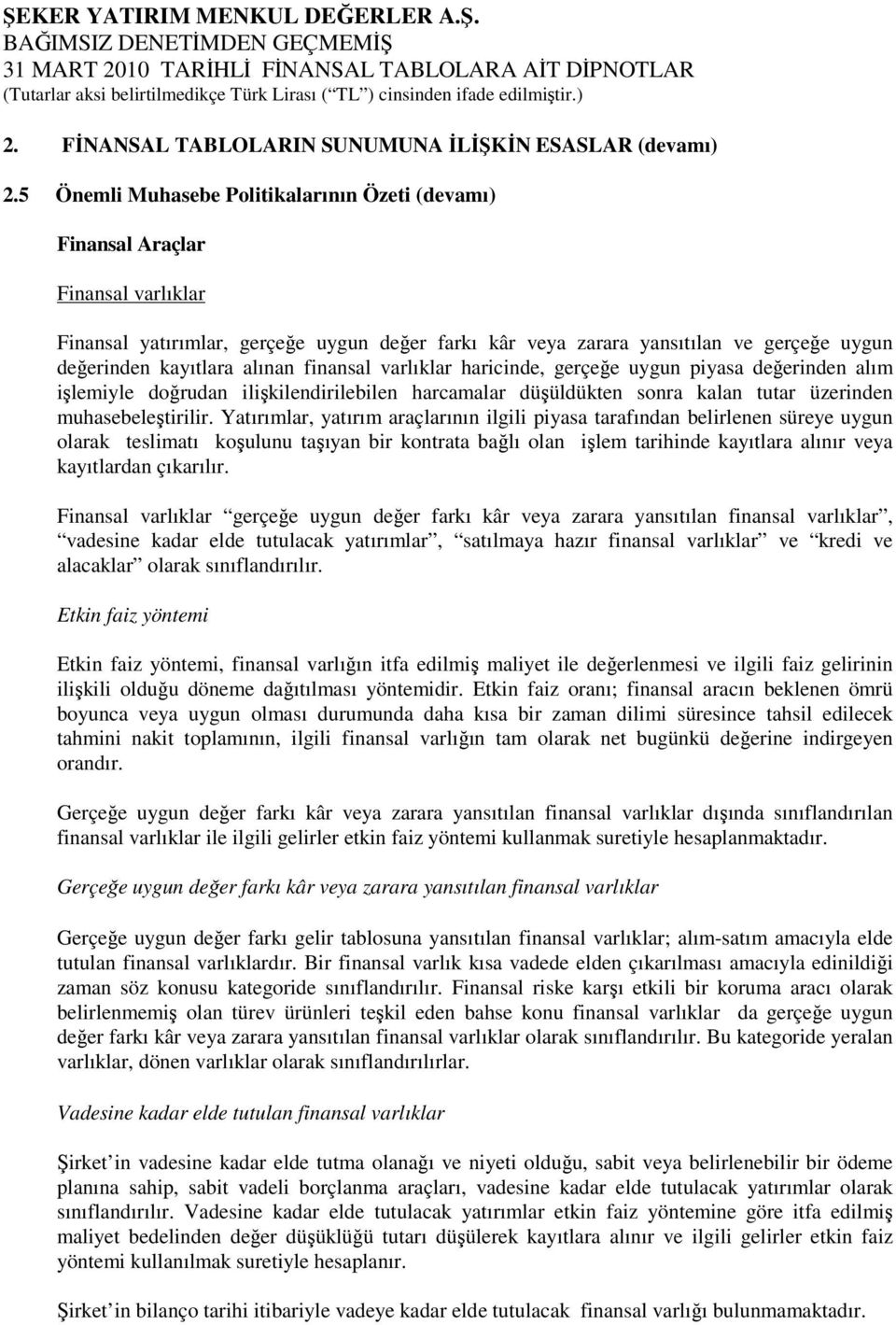 alınan finansal varlıklar haricinde, gerçeğe uygun piyasa değerinden alım işlemiyle doğrudan ilişkilendirilebilen harcamalar düşüldükten sonra kalan tutar üzerinden muhasebeleştirilir.