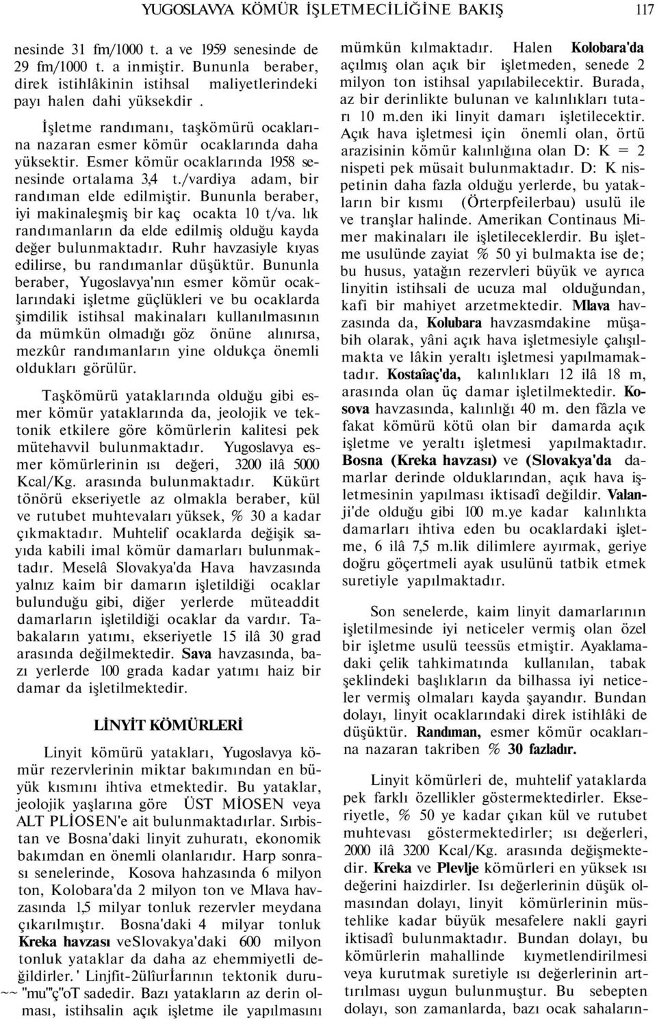 Esmer kömür ocaklarında 1958 senesinde ortalama 3,4 t./vardiya adam, bir randıman elde edilmiştir. Bununla beraber, iyi makinaleşmiş bir kaç ocakta 10 t/va.