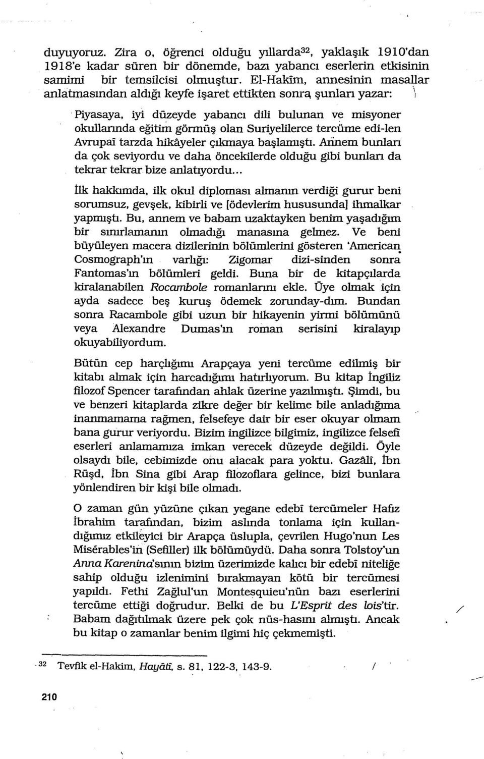 tercüme edi-len Avrupai tarzda hikayeler çılrmaya başlamıştı. Arinem bunları da çok seviyordu ve daha öncekilerde olduğu gibi bunları da tekrar tekrar bize anlatıyordu.