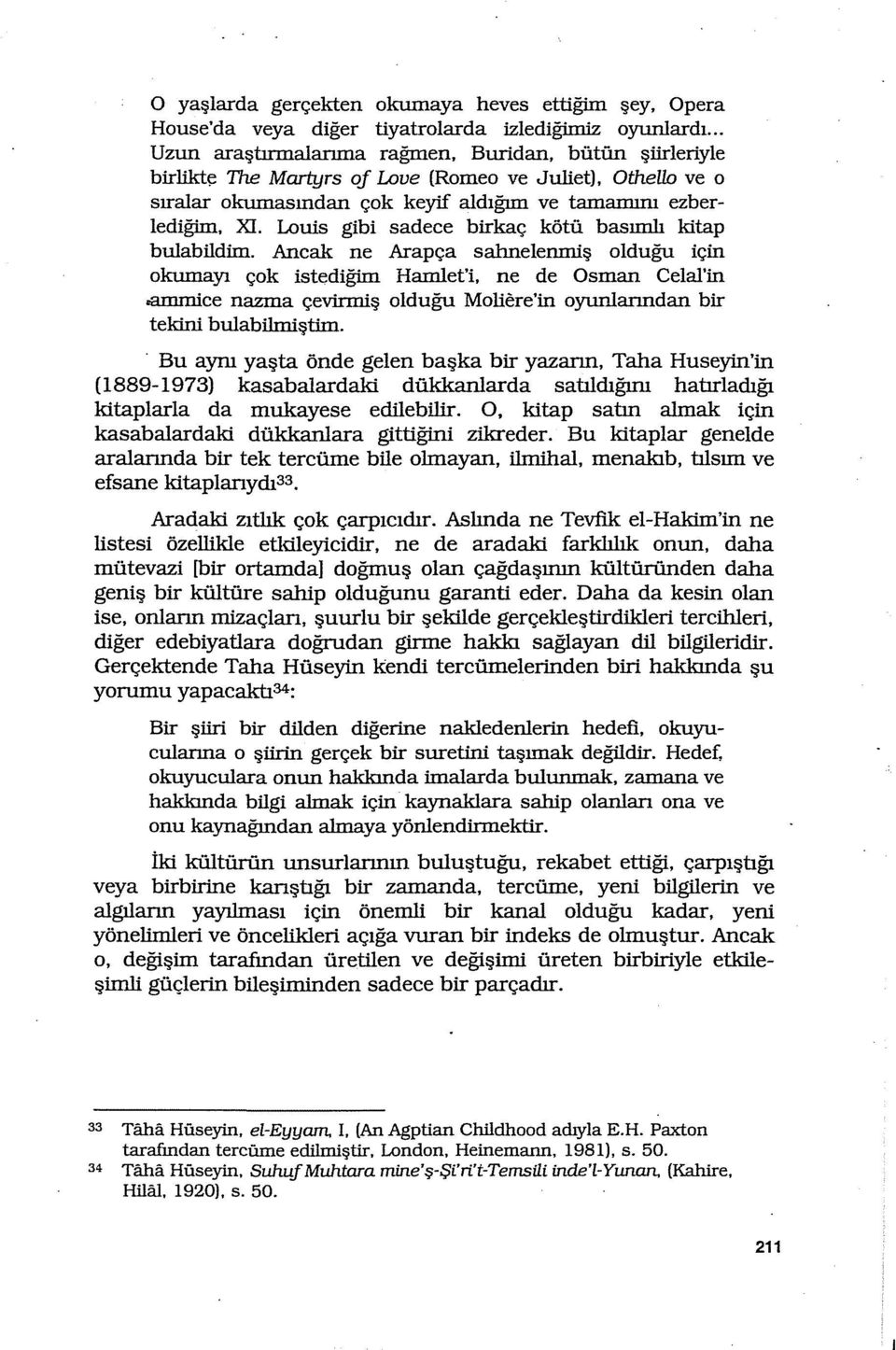 Ancak ne Arapça salınelenmiş olduğu için okumayı çok istediğim Hamlet'i, ne de Osman Celal'in.ammice nazına çevirmiş olduğu Moliere'in oyunlarından bir tekini bulabilmiştim.