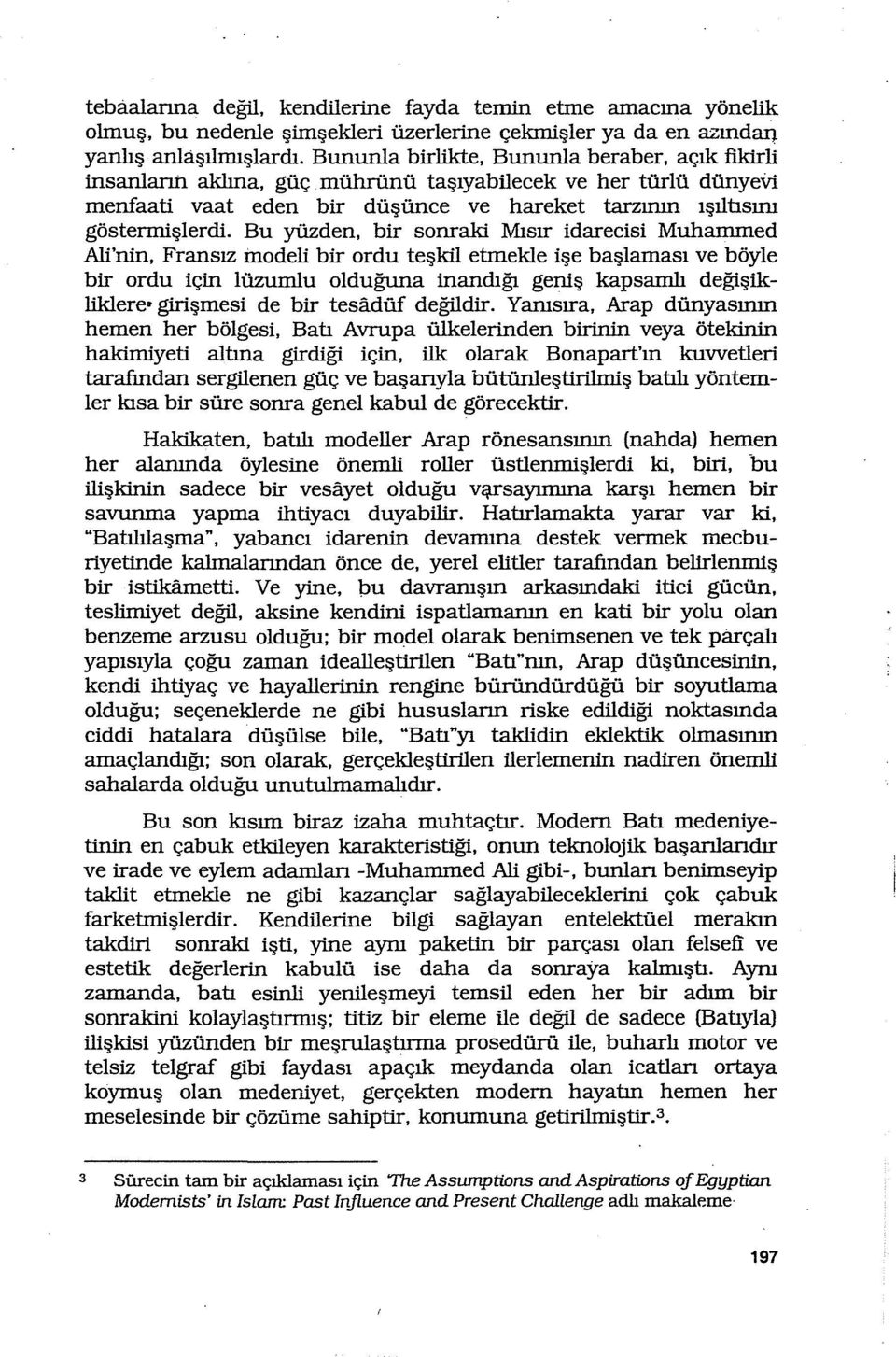 Bu yüzden, bir sonraki Mısır idarecisi Muhammed Ali'nin, Fransız modeli bir ordu teşkil etmekle işe başlaması ve böyle bir ordu için lüzuınlu olduğuna inandığı geniş kapsaınlı değişikliklere