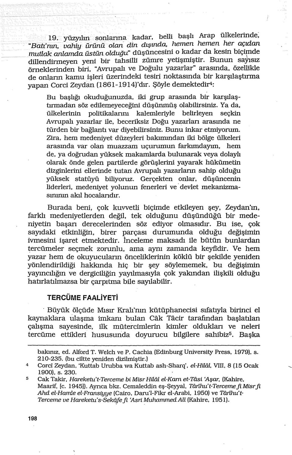 Bunun sayısız örneklerinden biri, "Avrupalı ve Doğulu yazarlar" arasında, özellikle de onl.arın kamu işleri üzerindeki tesiri noktasında bir karşılaştırma yapan Corci Zeydan (1861-1914)'dır.