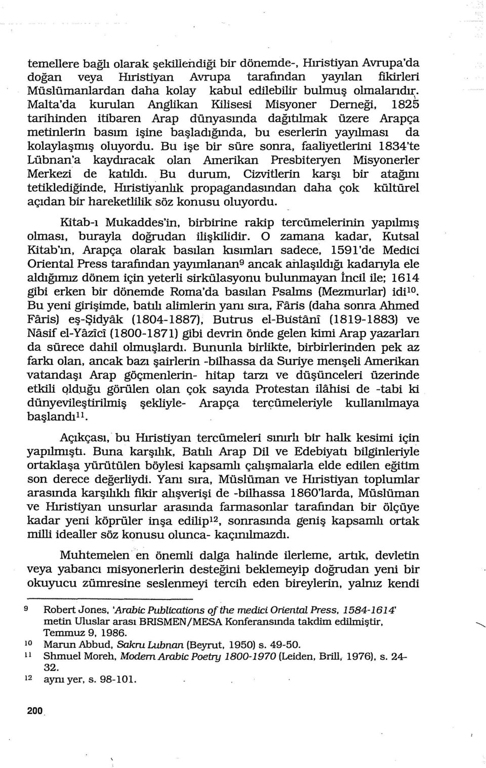 oluyordu. Bu işe bir süre sonra, faaliyetlerini ı834'te Lübnan'a kaydıracak olan Amerikan Presbiteryen Misyonerler Merkezi de katıldı.