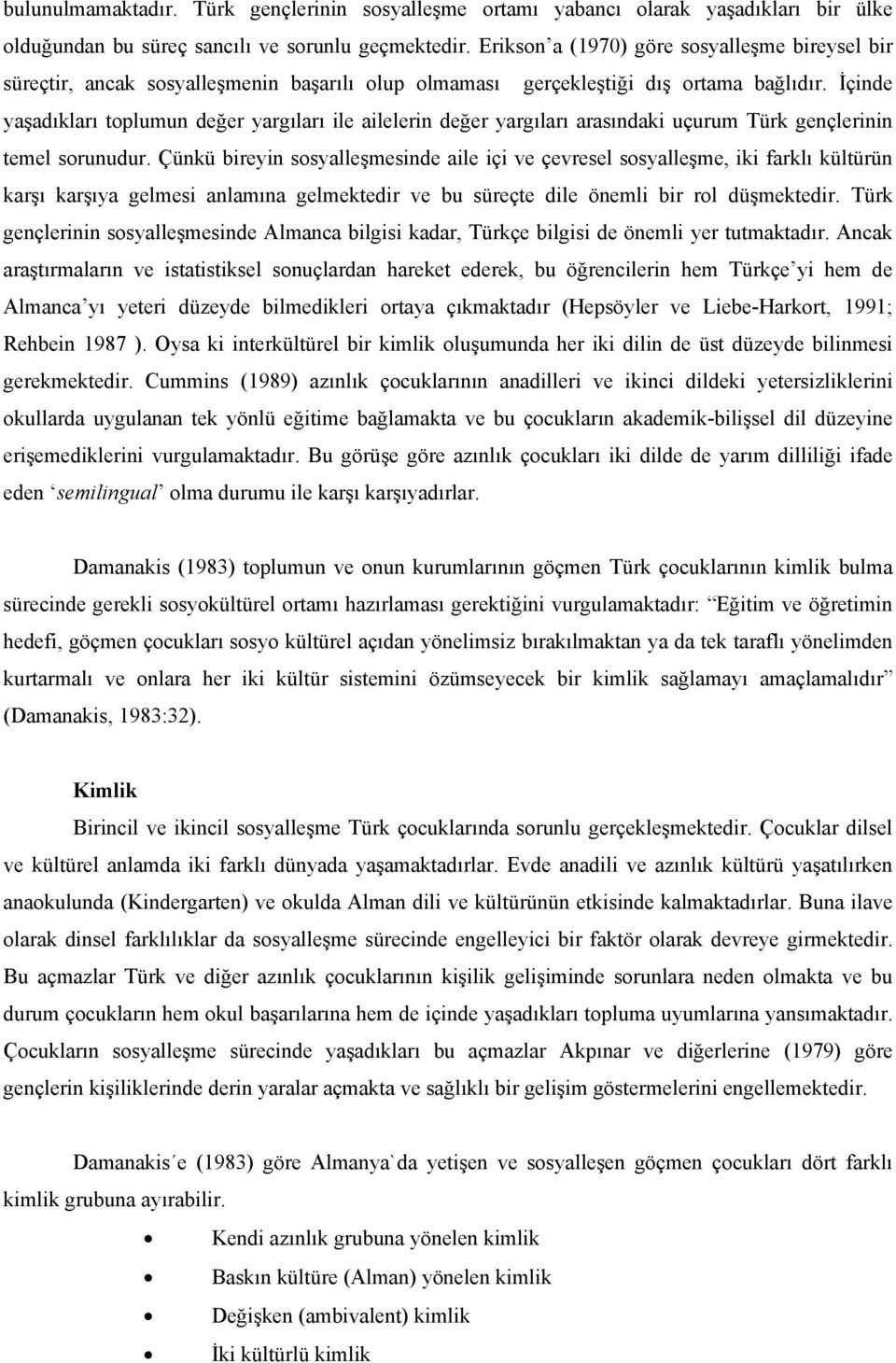 İçinde yaşadıkları toplumun değer yargıları ile ailelerin değer yargıları arasındaki uçurum Türk gençlerinin temel sorunudur.