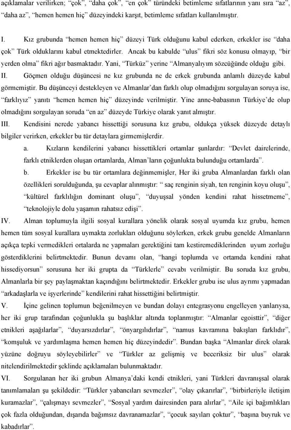 Ancak bu kabulde ulus fikri söz konusu olmayıp, bir yerden olma fikri ağır basmaktadır. Yani, Türküz yerine Almanyalıyım sözcüğünde olduğu gibi. II.