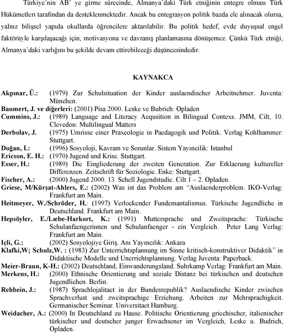 Bu politik hedef, evde duyuşsal engel faktörüyle karşılaşacağı için, motivasyona ve davranış planlamasına dönüşemez.