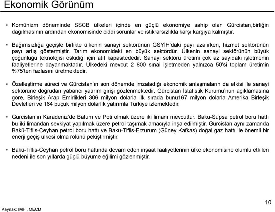 Ülkenin sanayi sektörünün büyük çoğunluğu teknolojisi eskidiği için atıl kapasitededir. Sanayi sektörü üretimi çok az sayıdaki işletmenin faaliyetlerine dayanmaktadır.