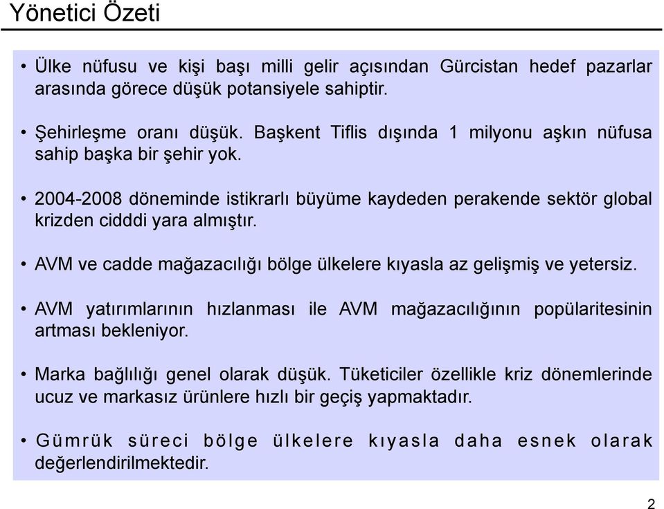 AVM ve cadde mağazacılığı bölge ülkelere kıyasla az gelişmiş ve yetersiz. AVM yatırımlarının hızlanması ile AVM mağazacılığının popülaritesinin artması bekleniyor.