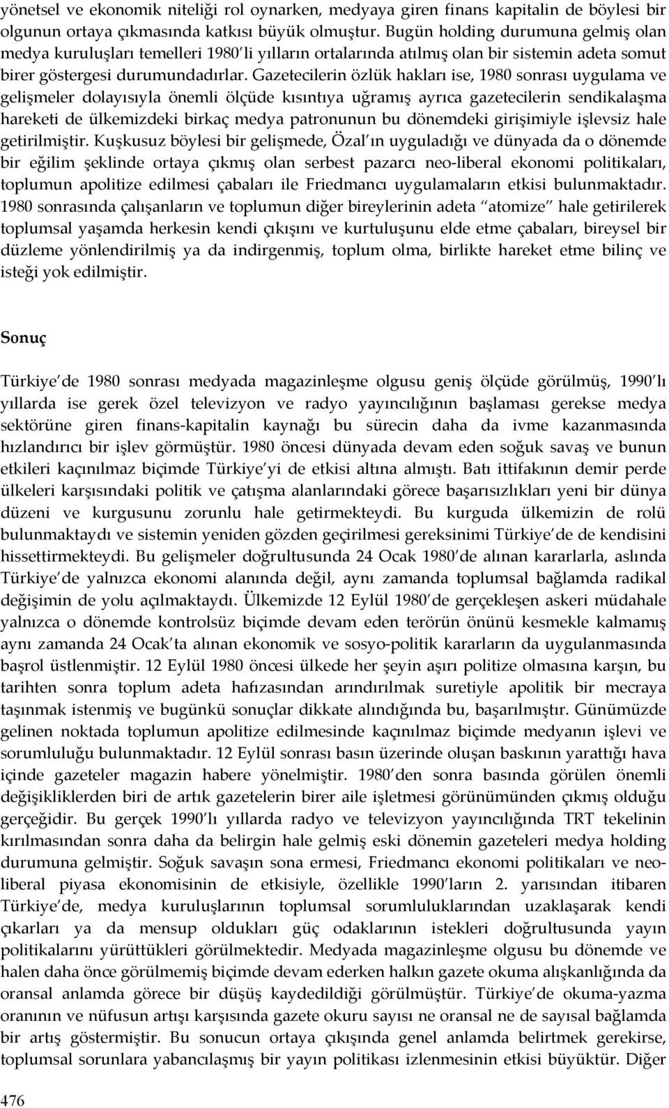 Gazetecilerin özlük hakları ise, 1980 sonrası uygulama ve gelişmeler dolayısıyla önemli ölçüde kısıntıya uğramış ayrıca gazetecilerin sendikalaşma hareketi de ülkemizdeki birkaç medya patronunun bu