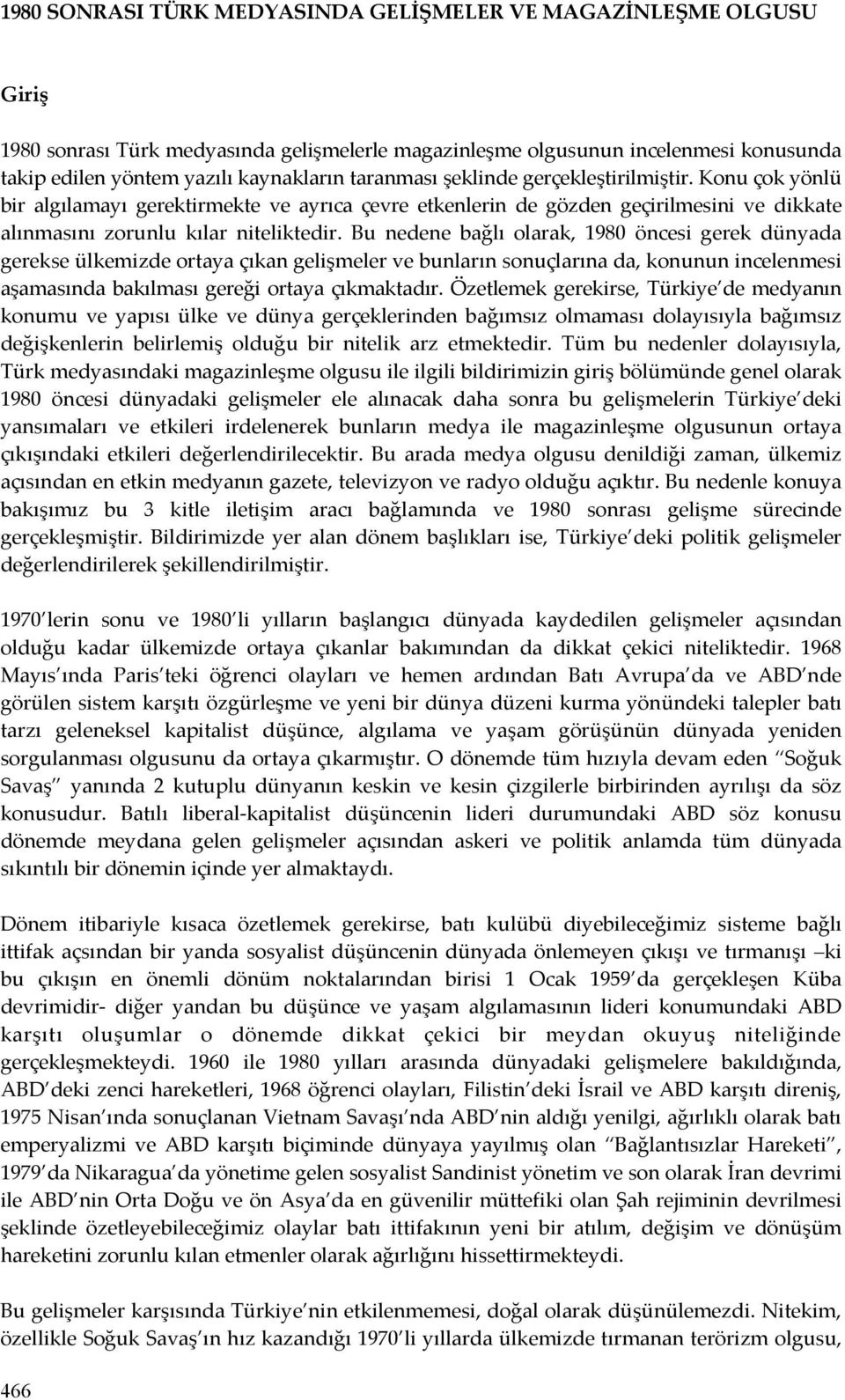 Bu nedene bağlı olarak, 1980 öncesi gerek dünyada gerekse ülkemizde ortaya çıkan gelişmeler ve bunların sonuçlarına da, konunun incelenmesi aşamasında bakılması gereği ortaya çıkmaktadır.