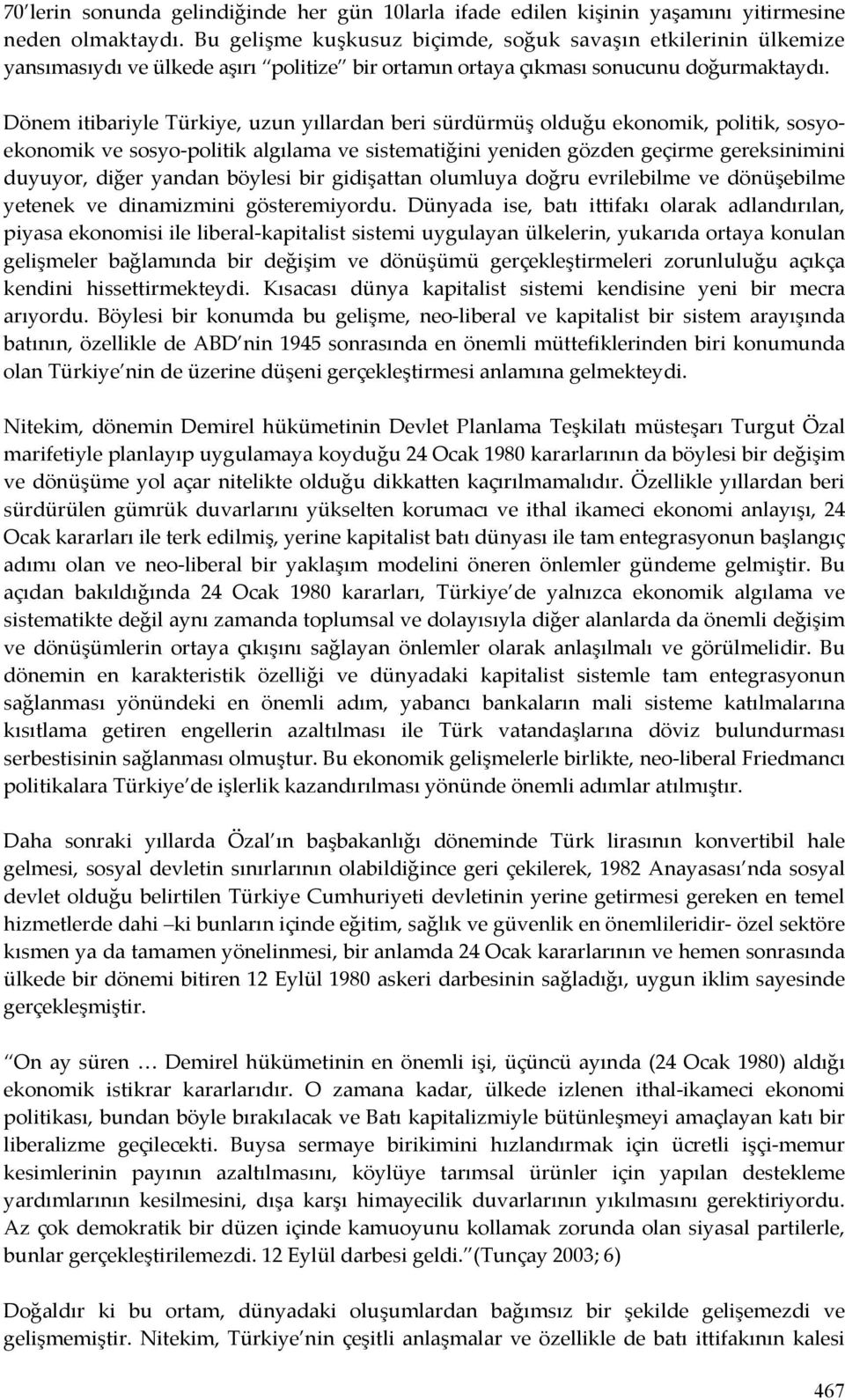 Dönem itibariyle Türkiye, uzun yıllardan beri sürdürmüş olduğu ekonomik, politik, sosyoekonomik ve sosyo-politik algılama ve sistematiğini yeniden gözden geçirme gereksinimini duyuyor, diğer yandan