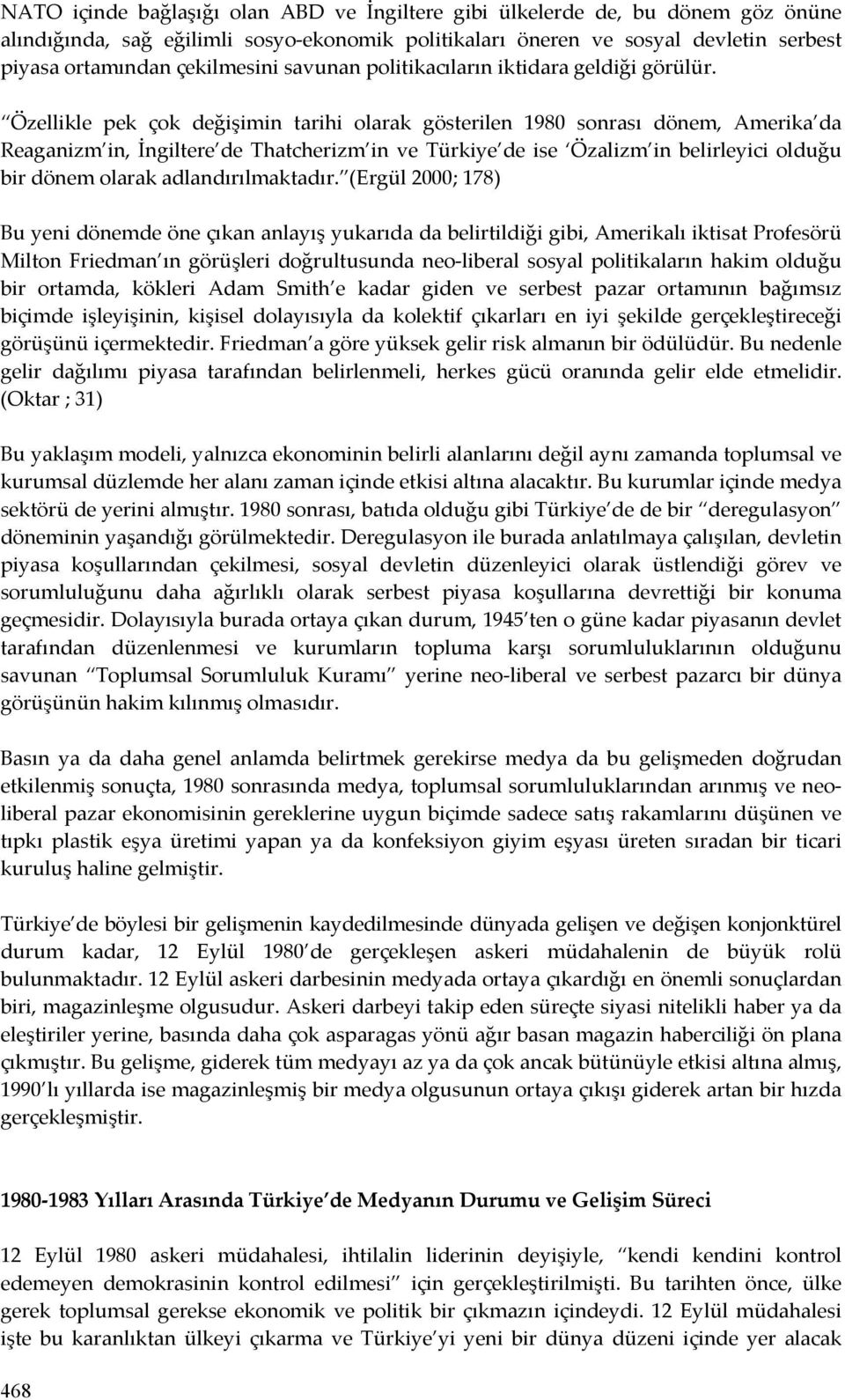 Özellikle pek çok değişimin tarihi olarak gösterilen 1980 sonrası dönem, Amerika da Reaganizm in, İngiltere de Thatcherizm in ve Türkiye de ise Özalizm in belirleyici olduğu bir dönem olarak