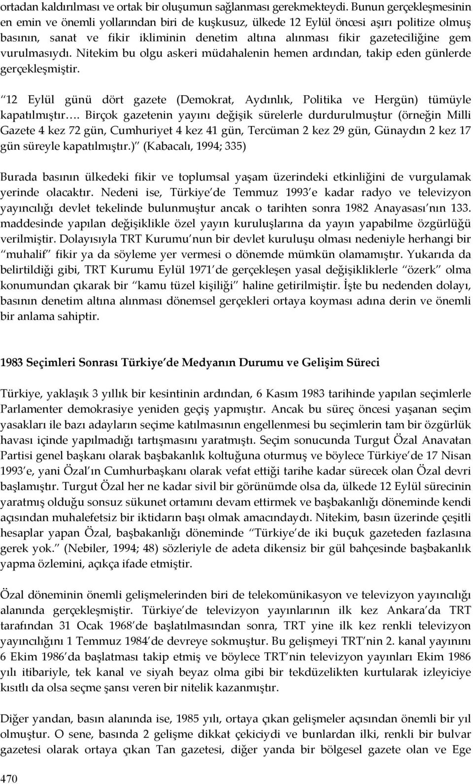 vurulmasıydı. Nitekim bu olgu askeri müdahalenin hemen ardından, takip eden günlerde gerçekleşmiştir. 12 Eylül günü dört gazete (Demokrat, Aydınlık, Politika ve Hergün) tümüyle kapatılmıştır.