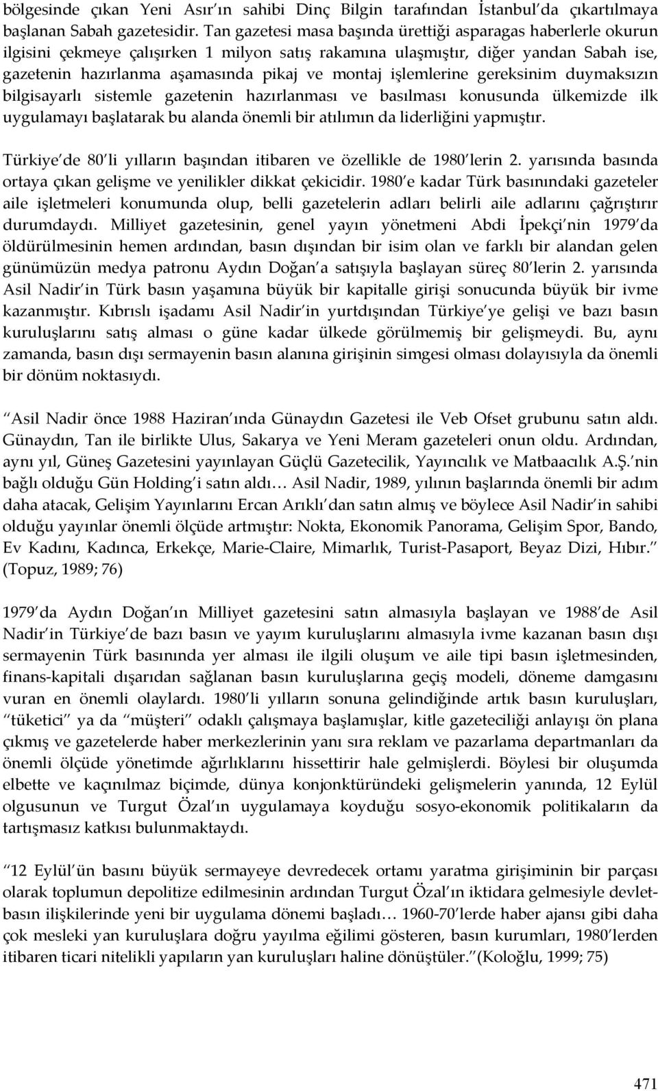 işlemlerine gereksinim duymaksızın bilgisayarlı sistemle gazetenin hazırlanması ve basılması konusunda ülkemizde ilk uygulamayı başlatarak bu alanda önemli bir atılımın da liderliğini yapmıştır.