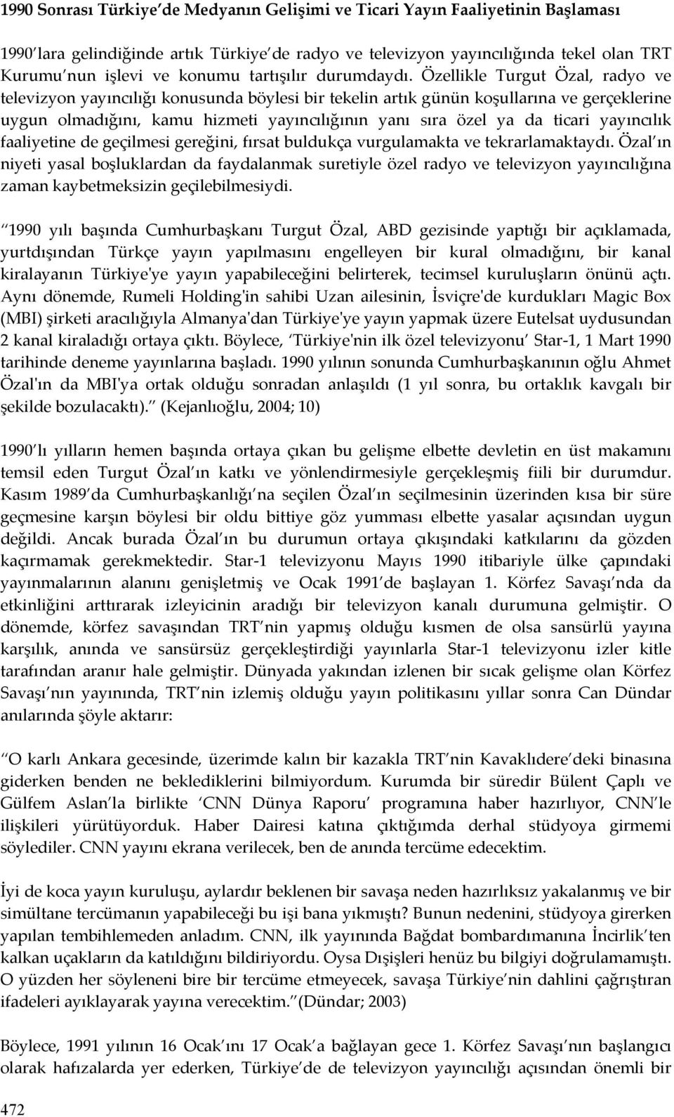 Özellikle Turgut Özal, radyo ve televizyon yayıncılığı konusunda böylesi bir tekelin artık günün koşullarına ve gerçeklerine uygun olmadığını, kamu hizmeti yayıncılığının yanı sıra özel ya da ticari