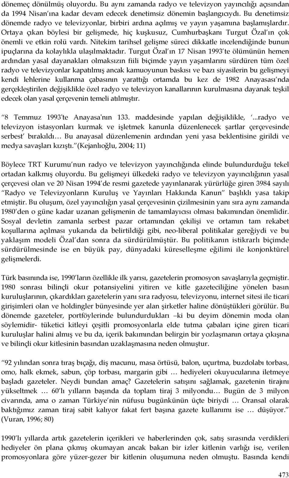 Ortaya çıkan böylesi bir gelişmede, hiç kuşkusuz, Cumhurbaşkanı Turgut Özal ın çok önemli ve etkin rolü vardı.