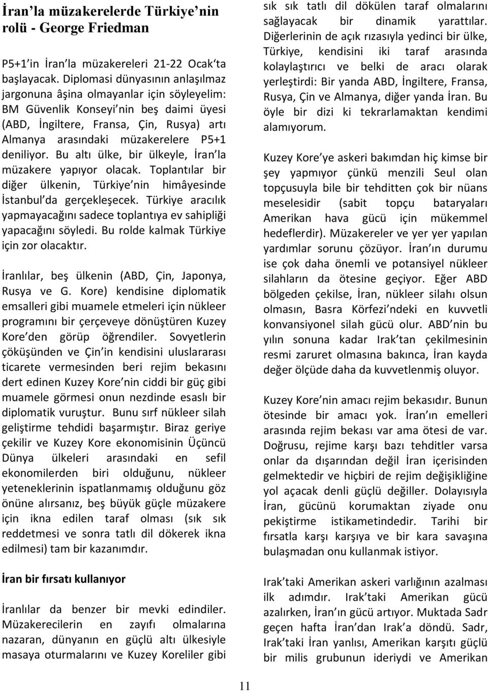 deniliyor. Bu altı ülke, bir ülkeyle, İran la müzakere yapıyor olacak. Toplantılar bir diğer ülkenin, Türkiye nin himâyesinde İstanbul da gerçekleşecek.