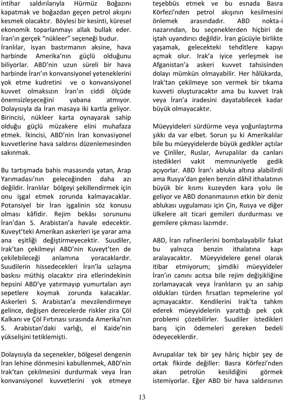 ABD nin uzun süreli bir hava harbinde İran ın konvansiyonel yeteneklerini yok etme kudretini ve o konvansiyonel kuvvet olmaksızın İran ın ciddi ölçüde önemsizleşeceğini yabana atmıyor.